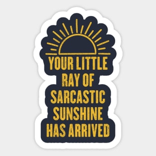 Your Little Ray Of Sarcastic Sunshine Has Arrived Sticker